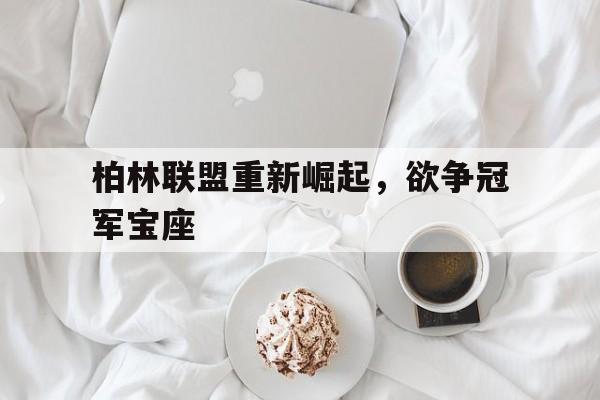 柏林联盟重新崛起，欲争冠军宝座的简单介绍
